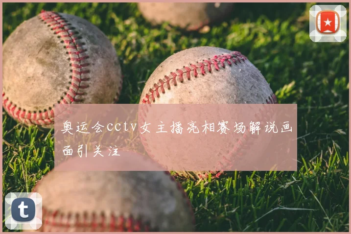 奥运会cctv女主播亮相赛场解说画面引关注