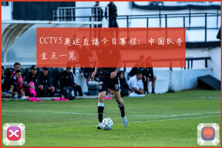 CCTV5奥运直播今日赛程:中国队夺金点一览