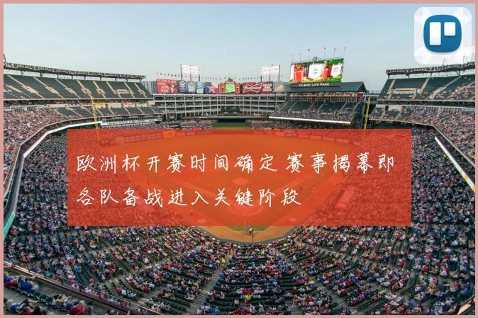 欧洲杯开赛时间确定 赛事揭幕即 各队备战进入关键阶段