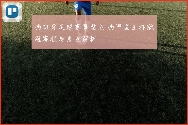 西班牙足球赛事盘点 西甲国王杯欧冠赛程与看点解析